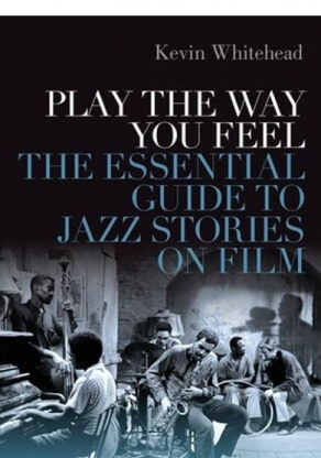 Play the Way You Feel: The Essential Guide to Jazz Stories on Film